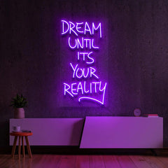 "DREAM UNTIL IT'S YOUR REALITY" NEON SIGN