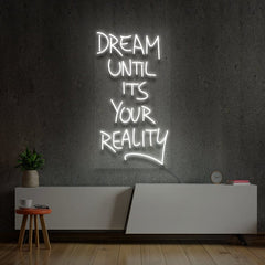 "DREAM UNTIL IT'S YOUR REALITY" NEON SIGN